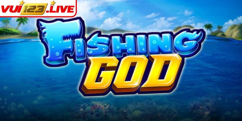 Giới thiệu tổng quan về Bắn Cá God VUI123
