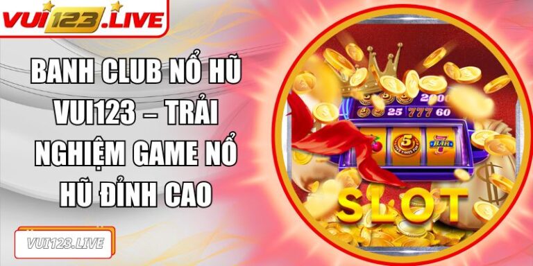 Banh club nổ hũ VUI123