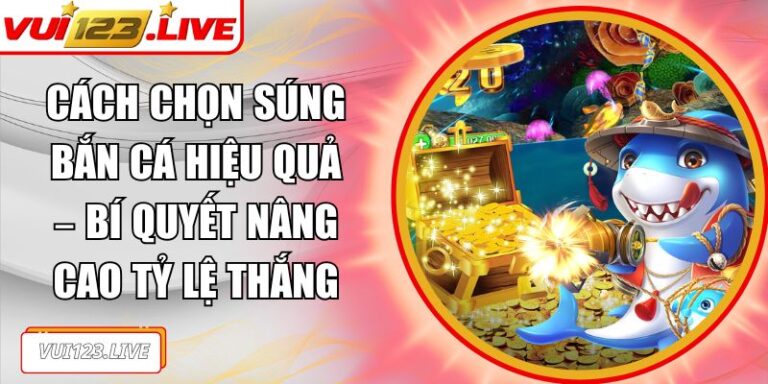 cách chọn súng bắn cá hiệu quả