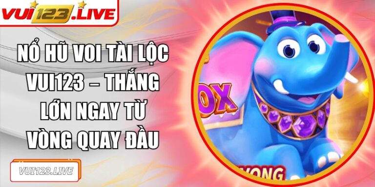 Nổ hũ Voi Tài Lộc VUI123