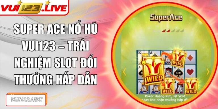 Super ACE nổ hũ VUI123